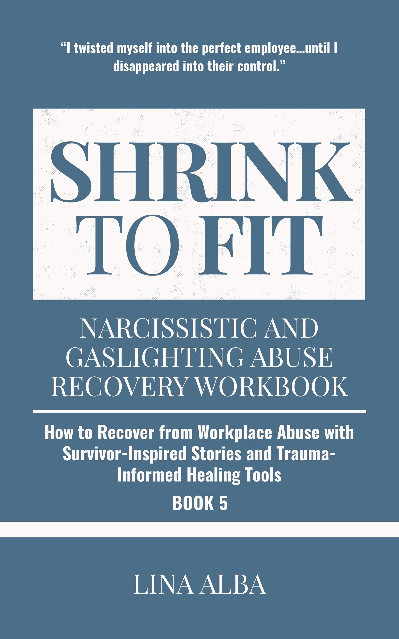 Shrink to Fit Book 5: Narcissistic and Gaslighting Abuse Recovery Workbook – Overcoming Workplace Abuse and Gaslighting with Survivor-Inspired Narratives and Actionable Healing Tools