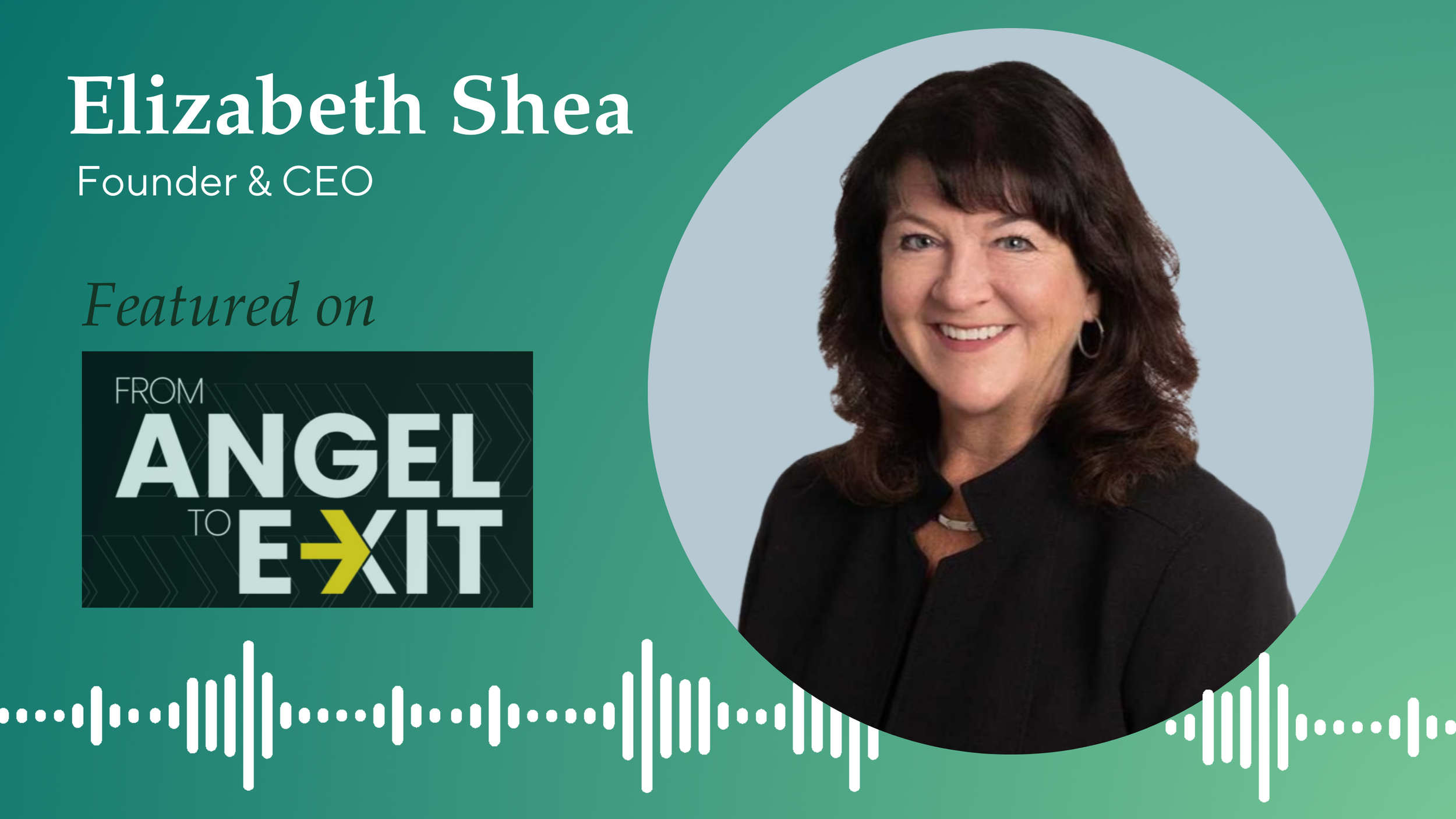 CEO Elizabeth Shea Featured on Bruce Eckfeldt’s From Angel to Exit Podcast