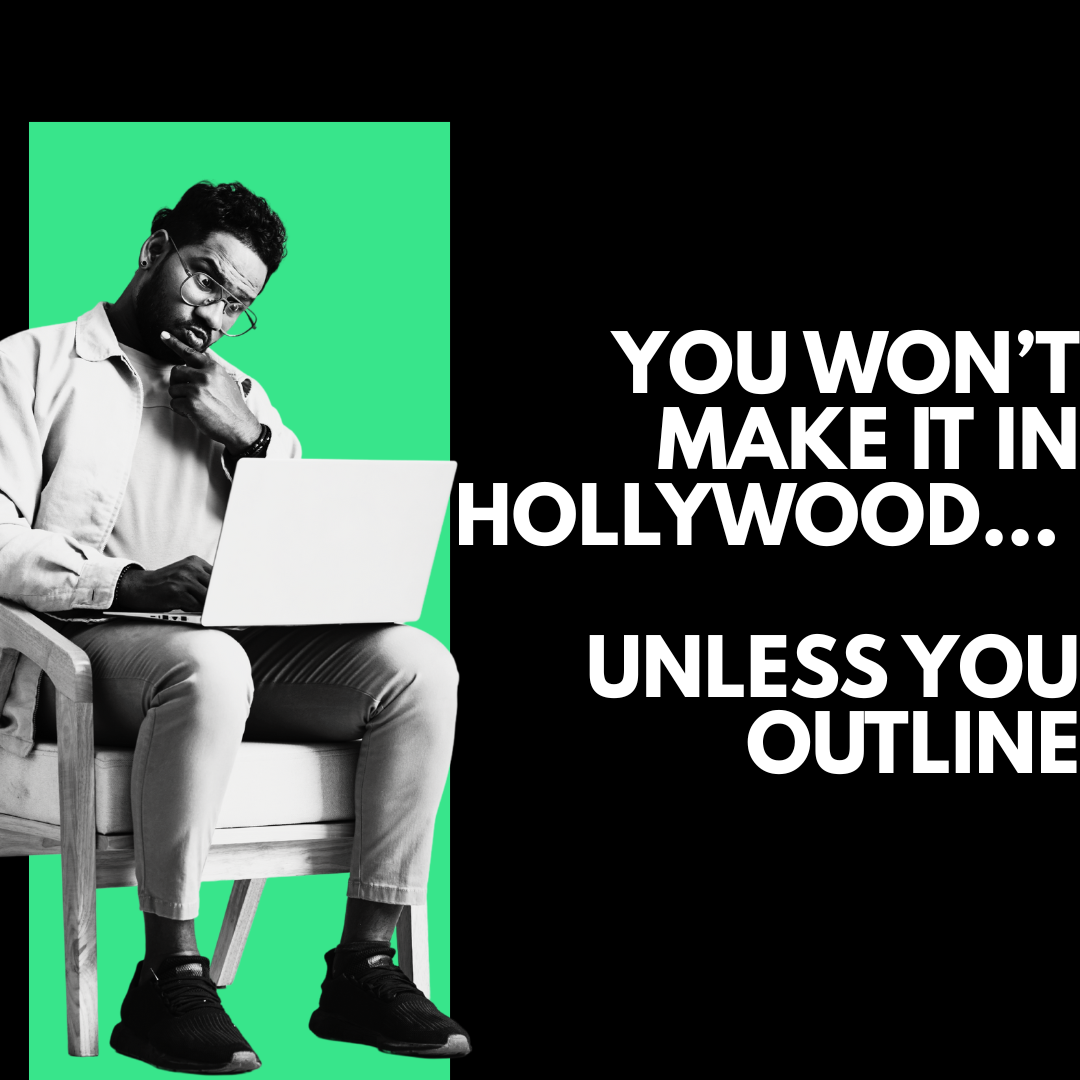 YOU CAN’T MAKE IT IN HOLLYWOOD… UNLESS YOU OUTLINE