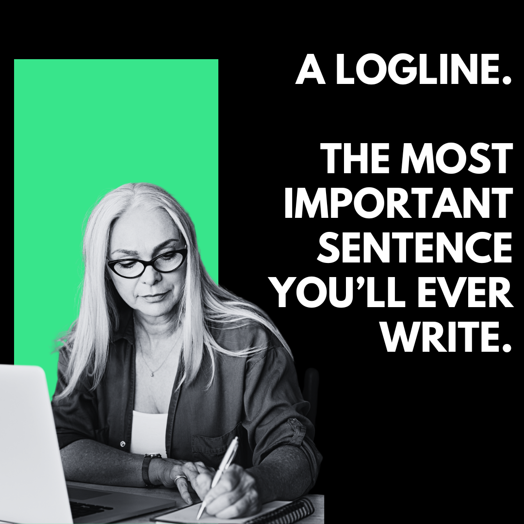 A LOGLINE. THE MOST IMPORTANT SENTENCE YOU’LL EVER WRITE.