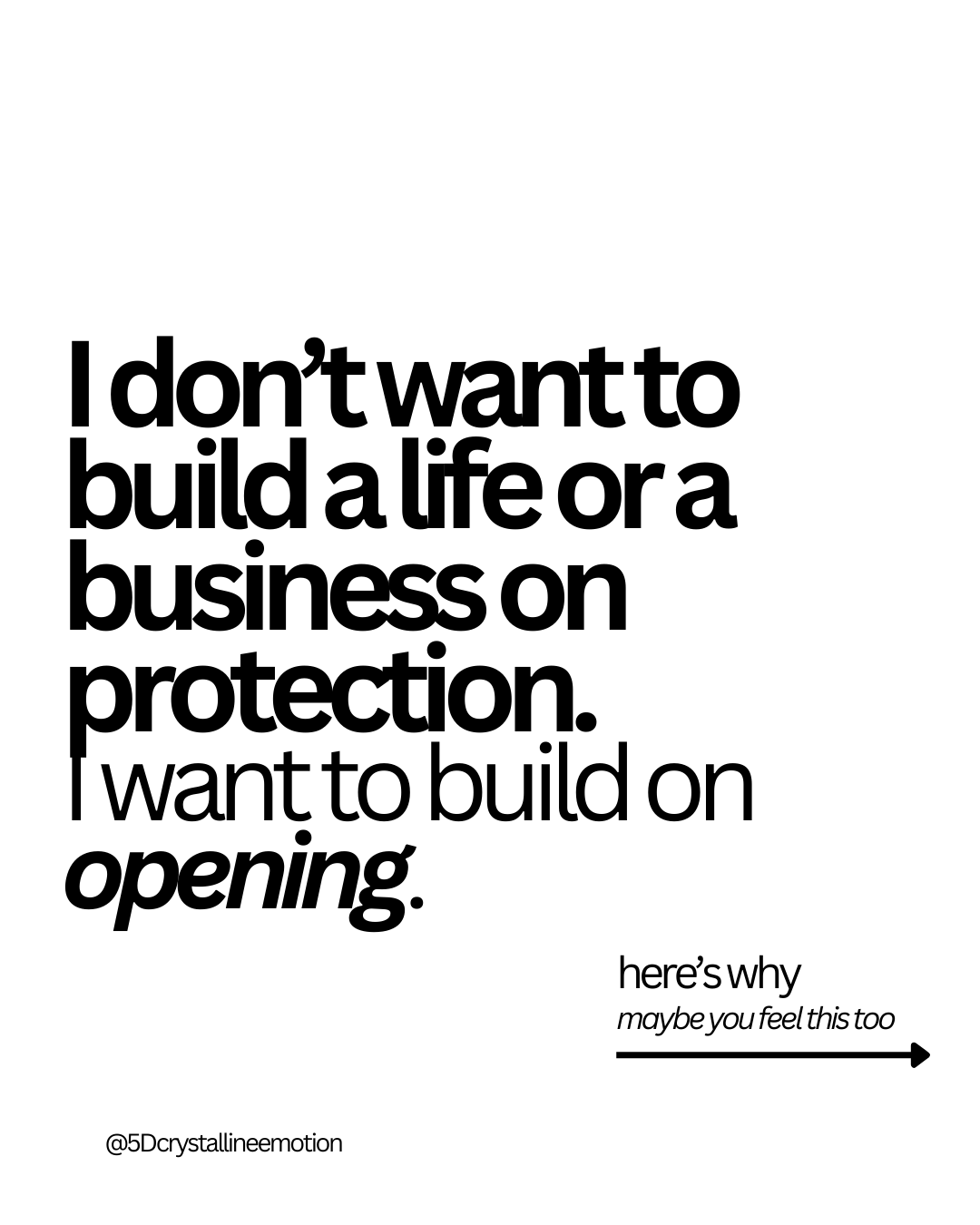 I don’t want to build a life or a business on protection. I want to build on opening.