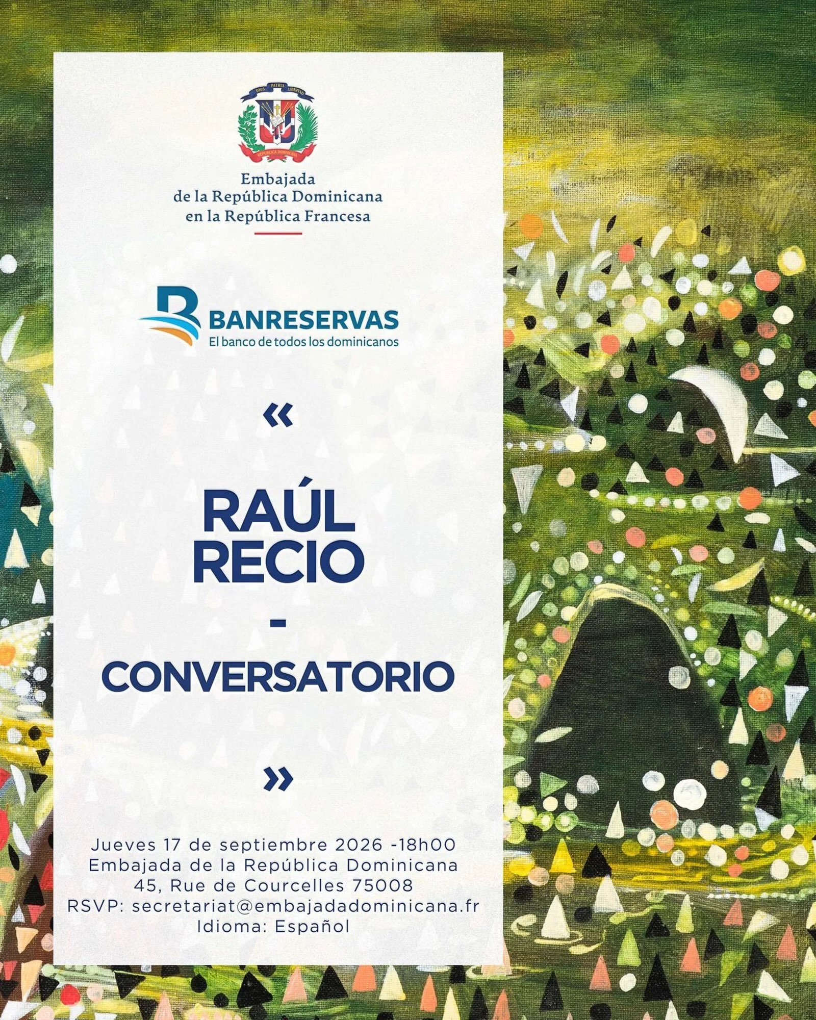 La Embajada de la Rep&uacute;blica Dominicana en Francia, en colaboraci&oacute;n con el Banco de Banreservas, tiene el honor de invitarles a un encuentro con el destacado artista pl&aacute;stico dominicano Ra&uacute;l Recio.

Una oportunidad para con