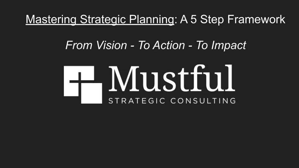 Mastering Strategic Planning - Why I Created This 5-Step Framework, and What I Hope it Becomes