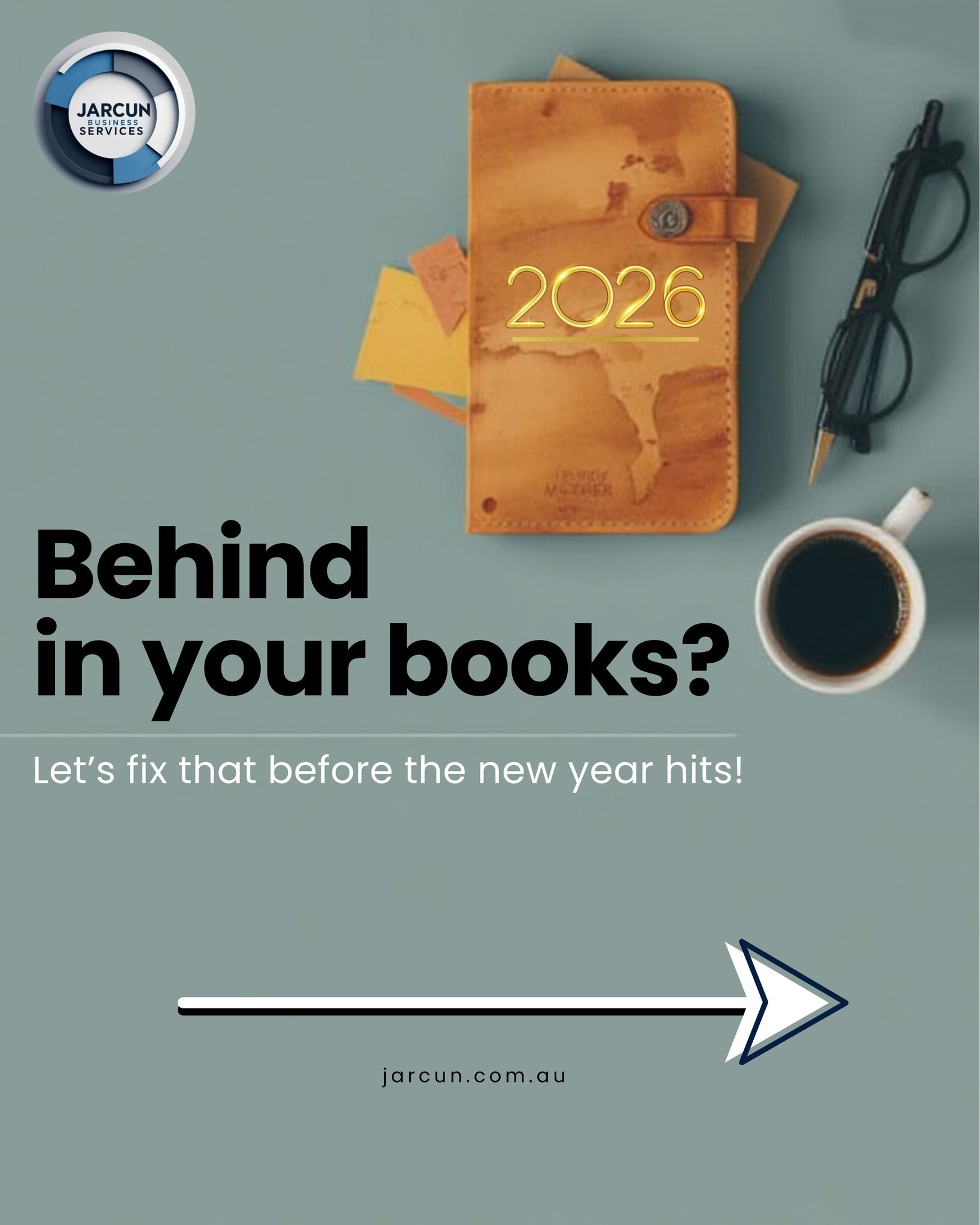 A promotional image with a blue background featuring a leather travel journal, a pair of glasses, a coffee cup, and sticky notes. The journal has a map of the United States with the year 2026 written on it in yellow. The text says, "Behind in your books? Let's fix that before the new year hits!" and the logo "JARCUN BUSINESS SERVICES" is in the top left corner. Website URL at the bottom: jarcun.com.au.