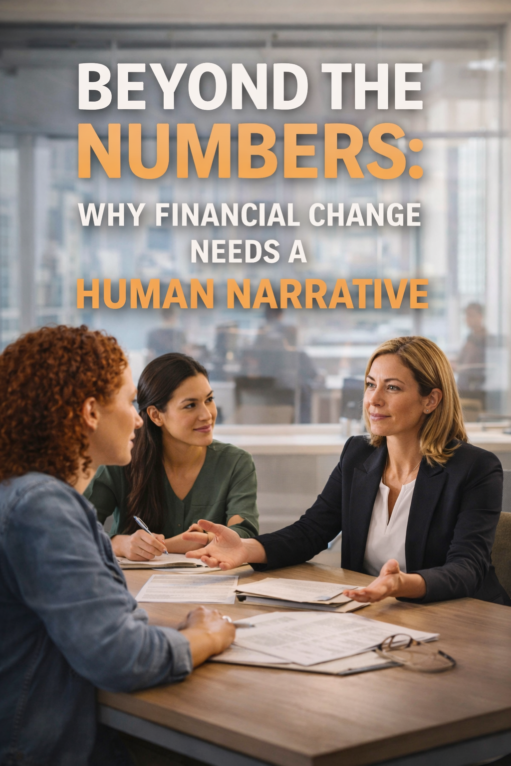 Beyond the Numbers: Why Financial Change Needs a Human Narrative