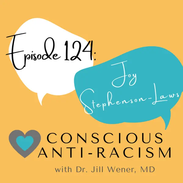 Podcast cover art featuring the episode number 124 and the title "Joy" by Stephenson-Laws, focused on conscious anti-racism with Dr. Jill Wener, MD, against a colorful background with speech bubbles and a heart graphic.