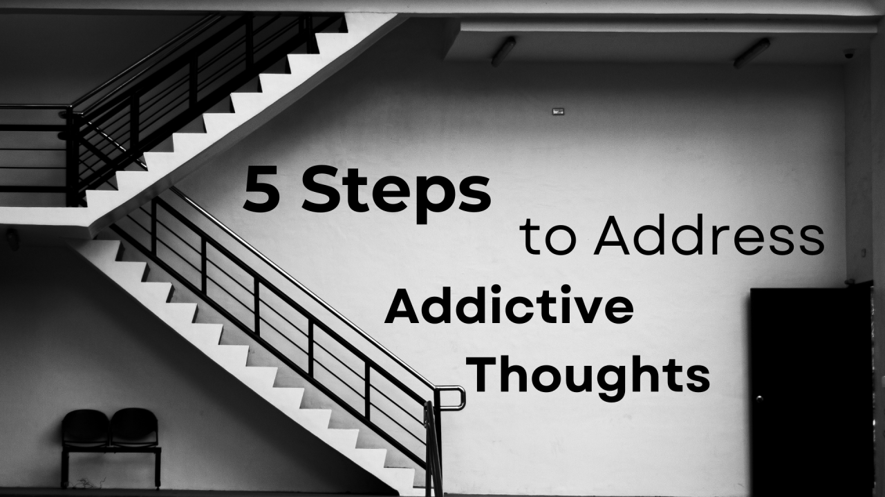 5 steps to address addictive thoughts.