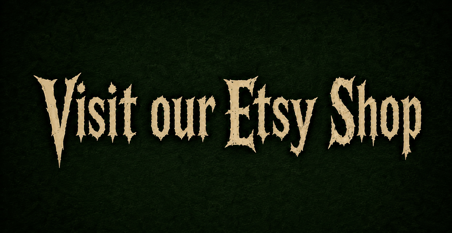 Text that reads 'Visit our Etsy Shop' in a stylized, spooky font on a dark background