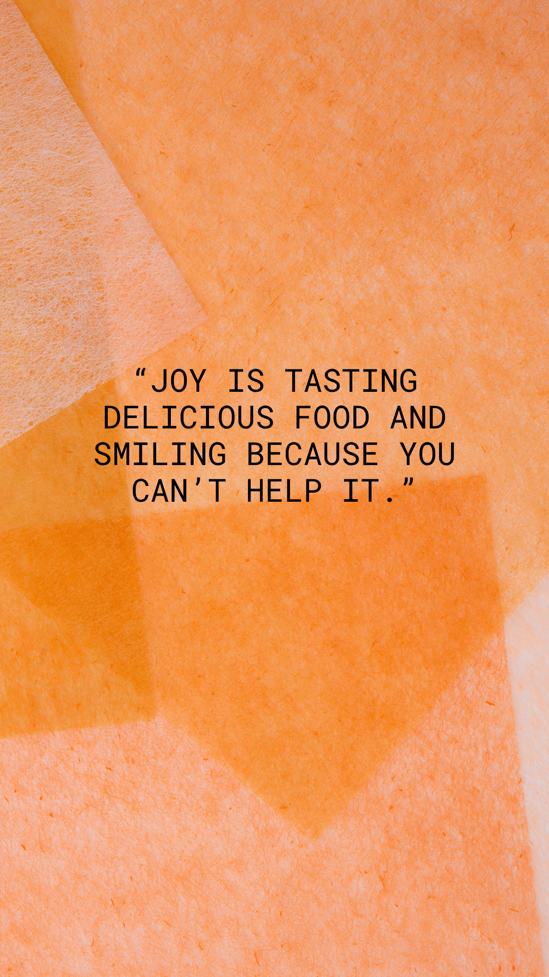 An orange background with a quote in black text that reads, "Joy is tasting delicious food and smiling because you can't help it."