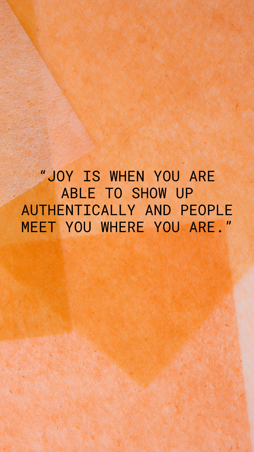 Orange textured background with a quote saying, 'Joy is when you are able to show up authentically and people meet you where you are.'