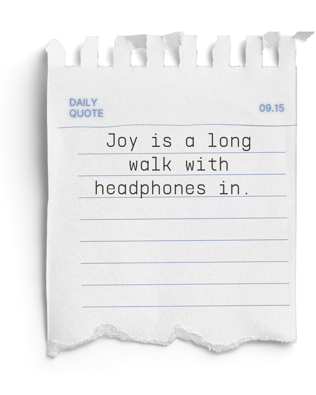 A torn piece of notebook paper with a printed quote that says, 'Joy is a long walk with headphones in,' dated 09.15, labeled as a daily quote.