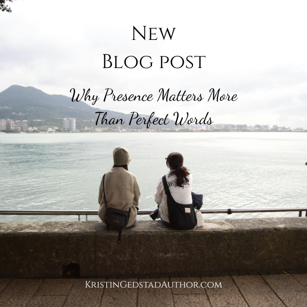Why Presence Matters More Than Perfect Words