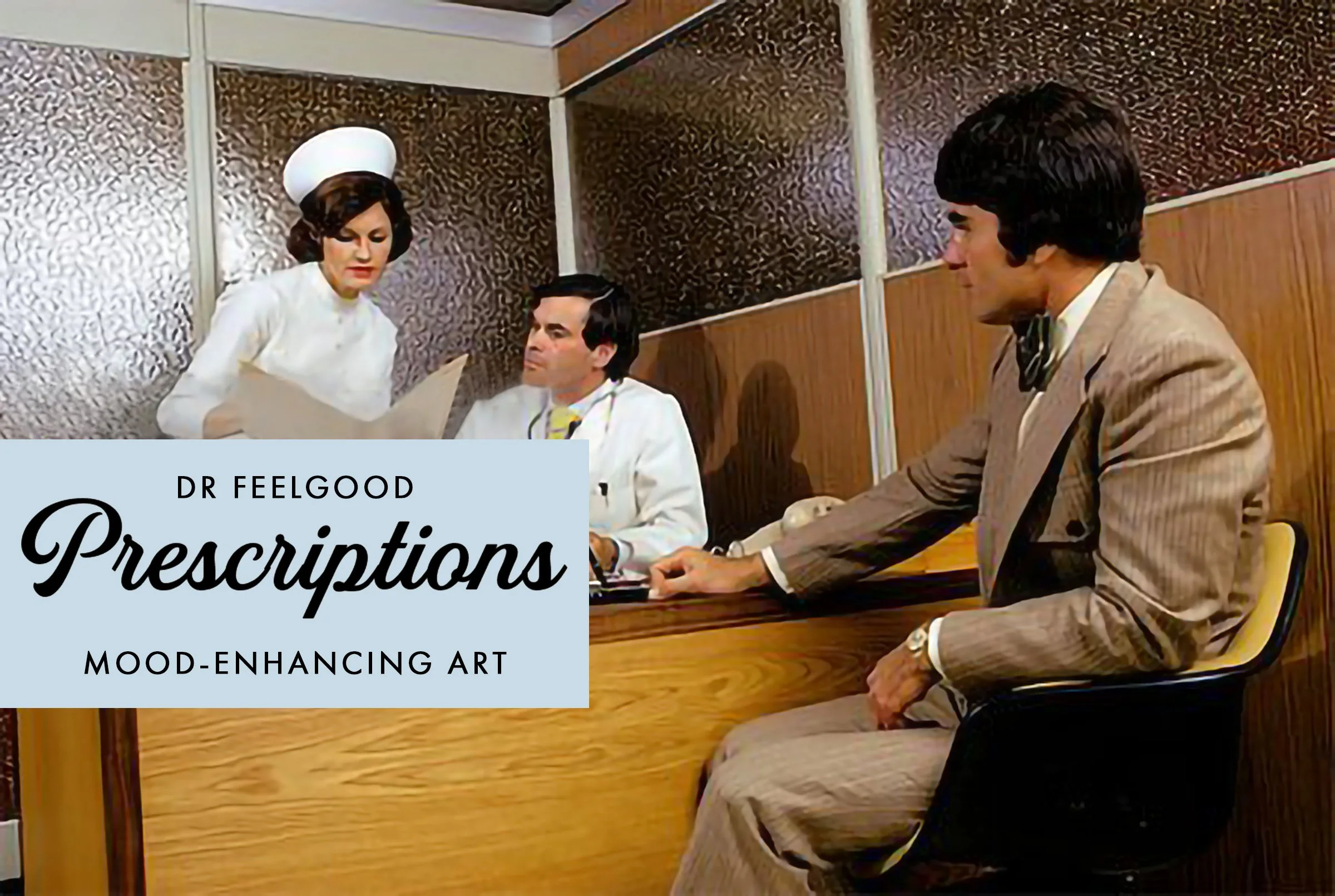 The 1970s scene includes a nurse in a white uniform and cap and a doctor looking at a large piece of paper. The patient is dressed in a beige suit, awaiting their diagnosis. Copy on the left reads 'Dr Feelgood Prescriptions, Mood-enhancing art'.