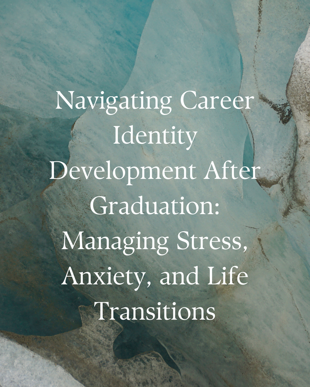 Navigating Career Identity Development After Graduation: Managing Stress, Anxiety, and Life Transitions