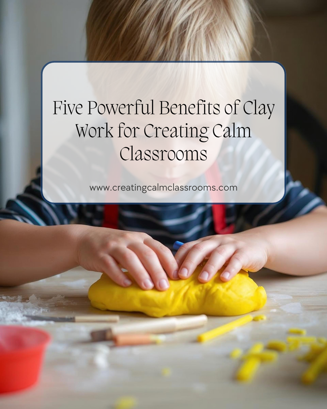 Five Powerful Benefits of Clay Work for Creating Calm Classrooms