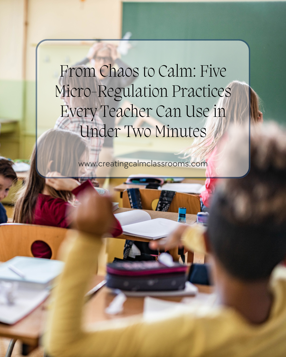 Classroom scene with text reading “From chaos to calm: micro-regulation strategies every teacher can use in under two minutes.”