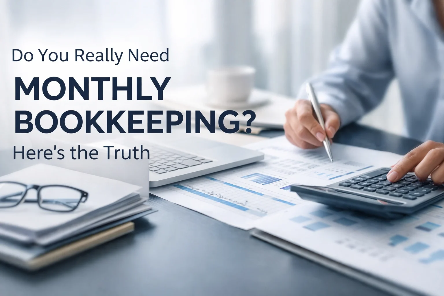 Do You Really Need Monthly Bookkeeping? Here's the Truth