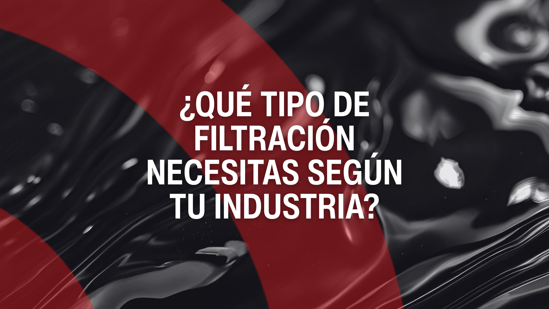 ¿Qué tipo de filtración necesitas según tu industria?