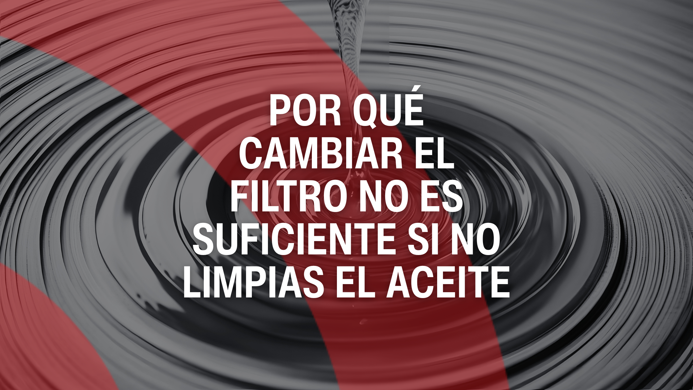 Por qué cambiar el filtro no es suficiente si no limpias el aceite