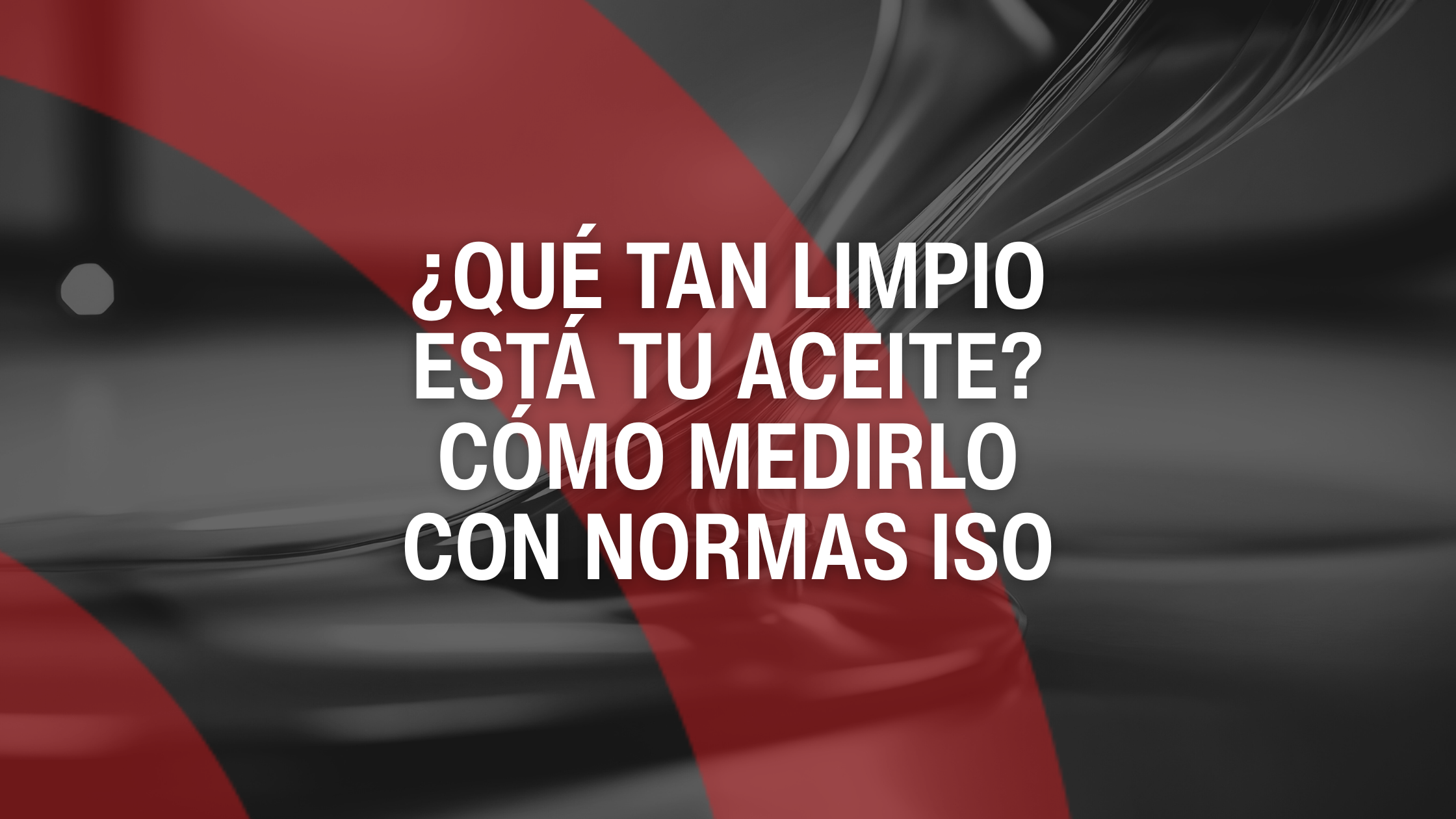 ¿Qué tan limpio está tu aceite? Cómo medirlo con normas ISO