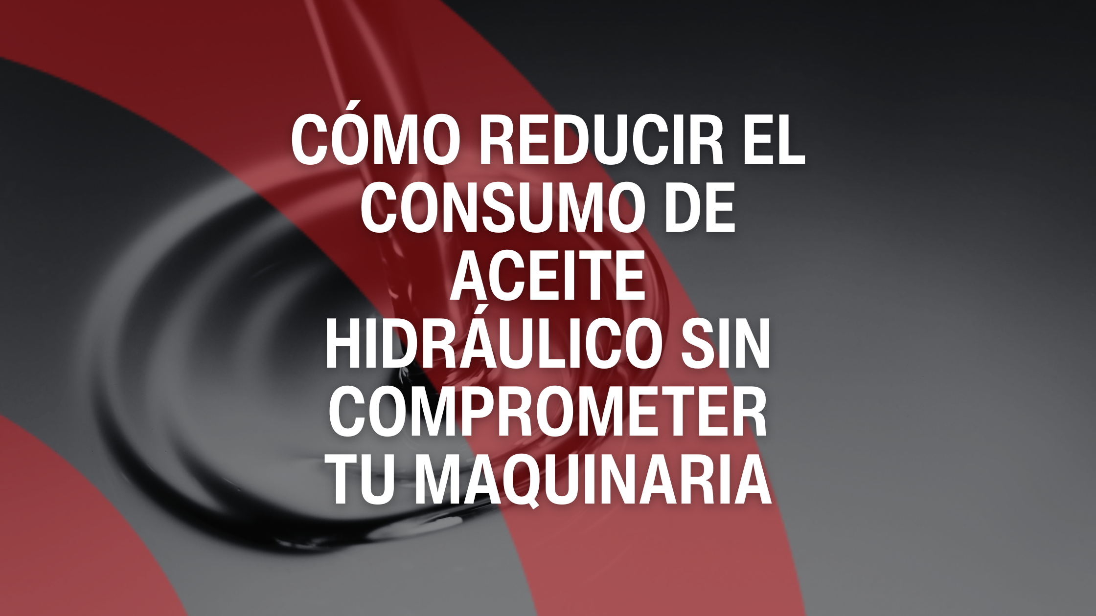 Cómo reducir el consumo de aceite hidráulico sin comprometer tu maquinaria