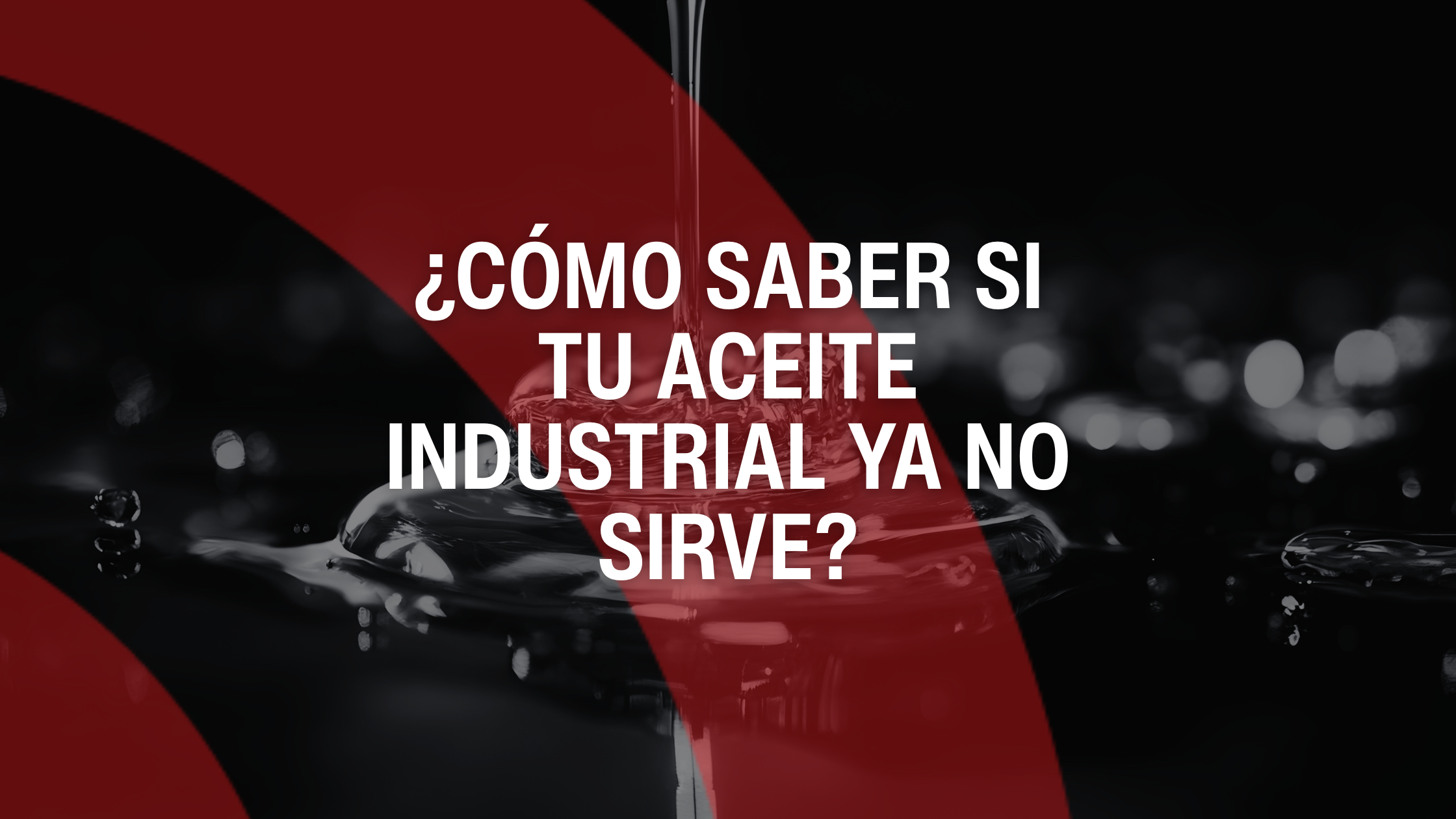 ¿Cómo saber si tu aceite industrial ya no sirve?