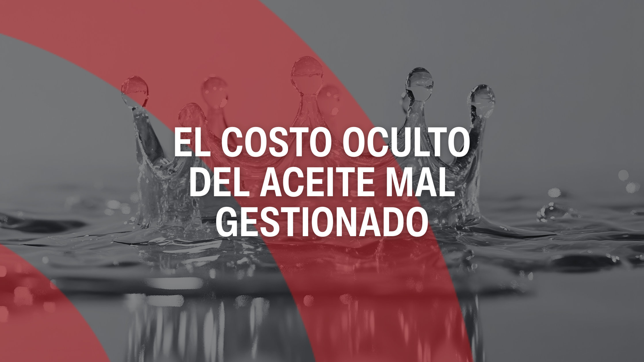 El costo oculto del aceite mal gestionado