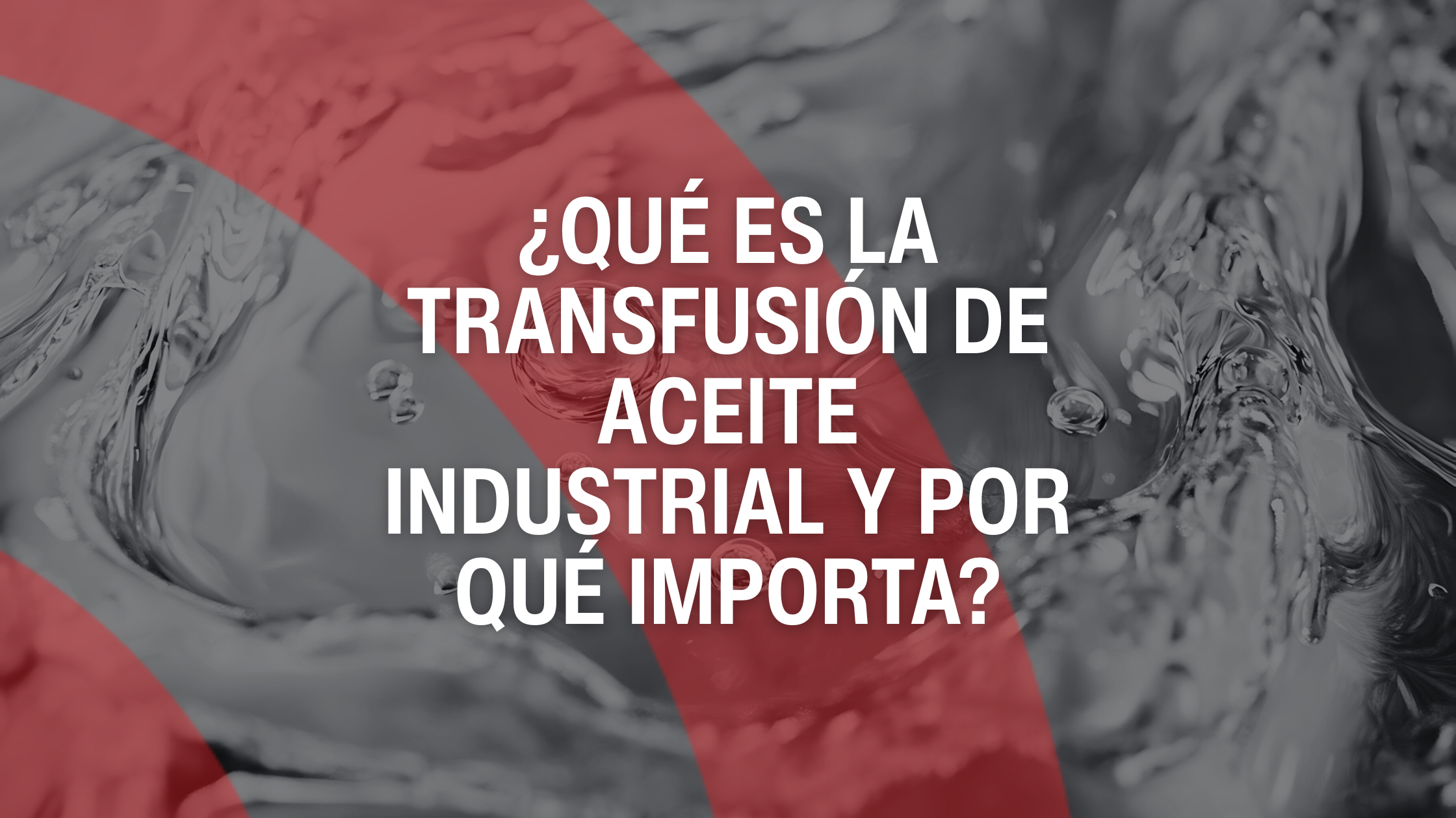 ¿Qué es la transfusión de aceite industrial y por qué importa?