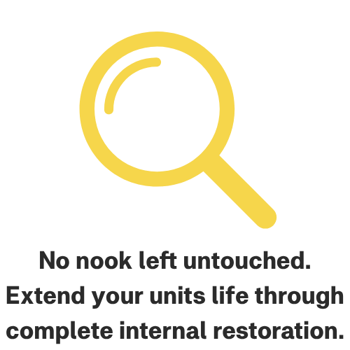 Magnifying glass icon with the text "No nook left untouched. Extend your units life through complete internal restoration."