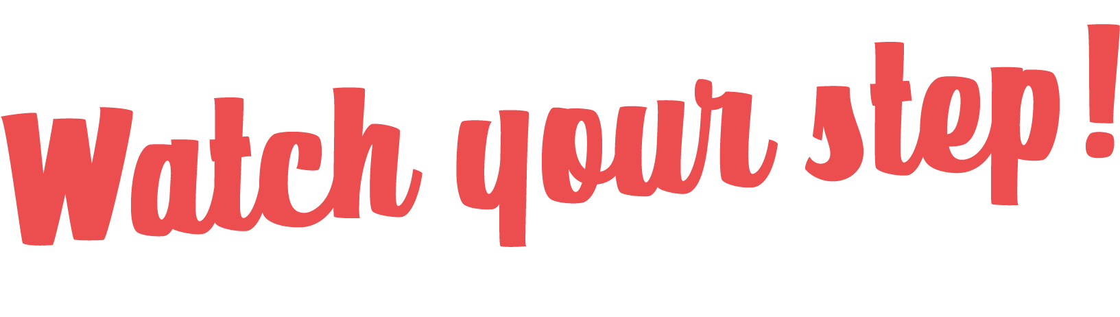 Red text graphic saying 'Watch your step!' with a playful font.