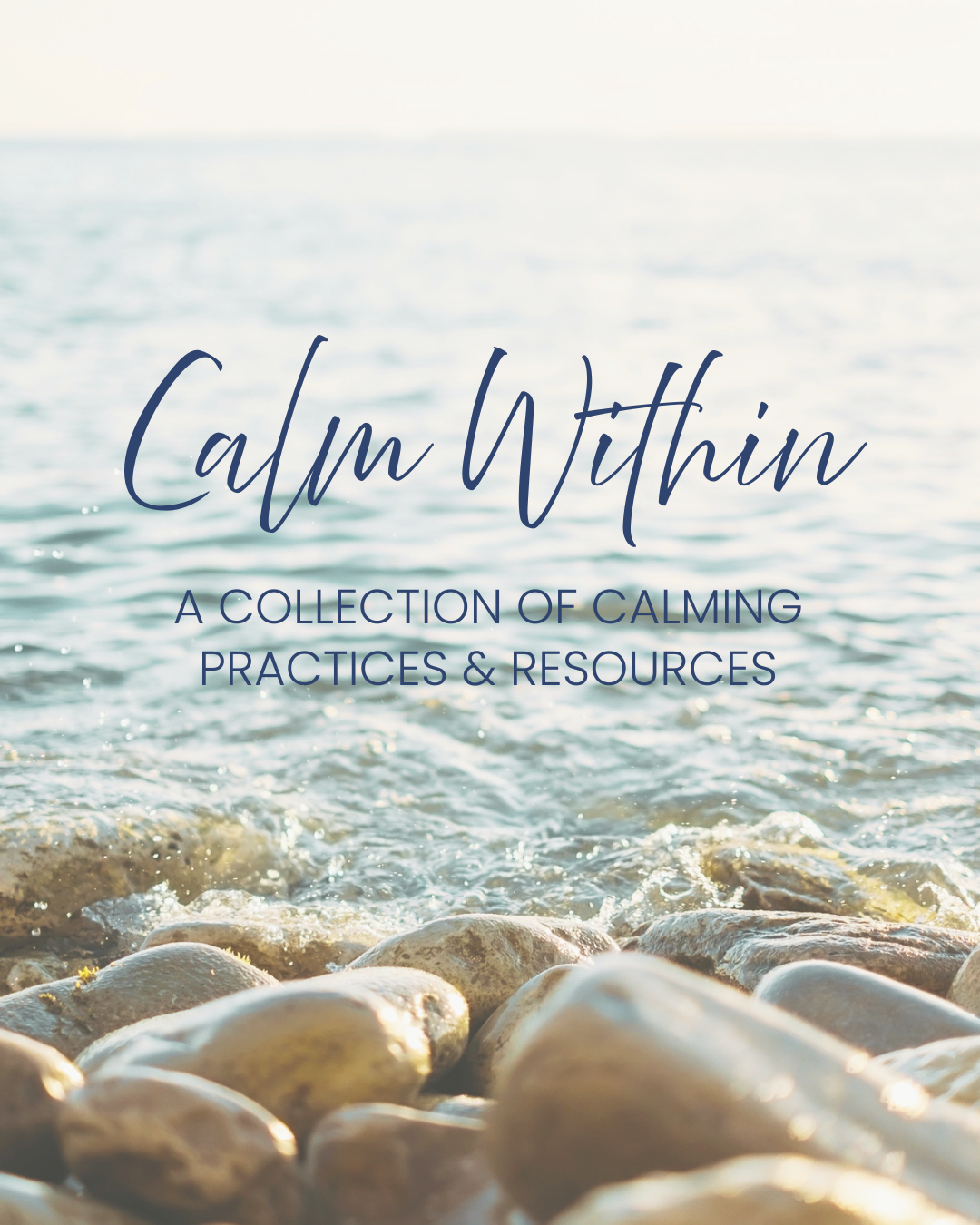 Calm seashore with rocks and gentle waves, overlaid with the text 'Calm Within: A Collection of Calming Practices & Resources'.
