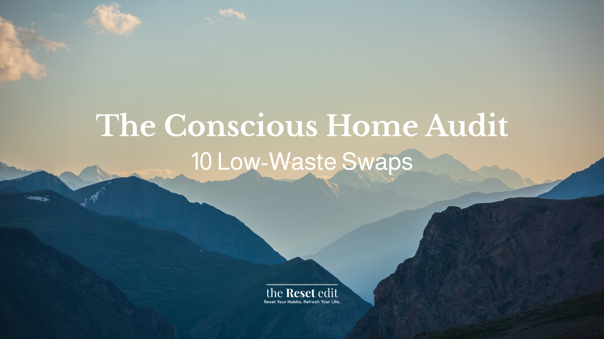 Conscious home audit with 10 low-waste swaps that save money and space — The Reset Edit