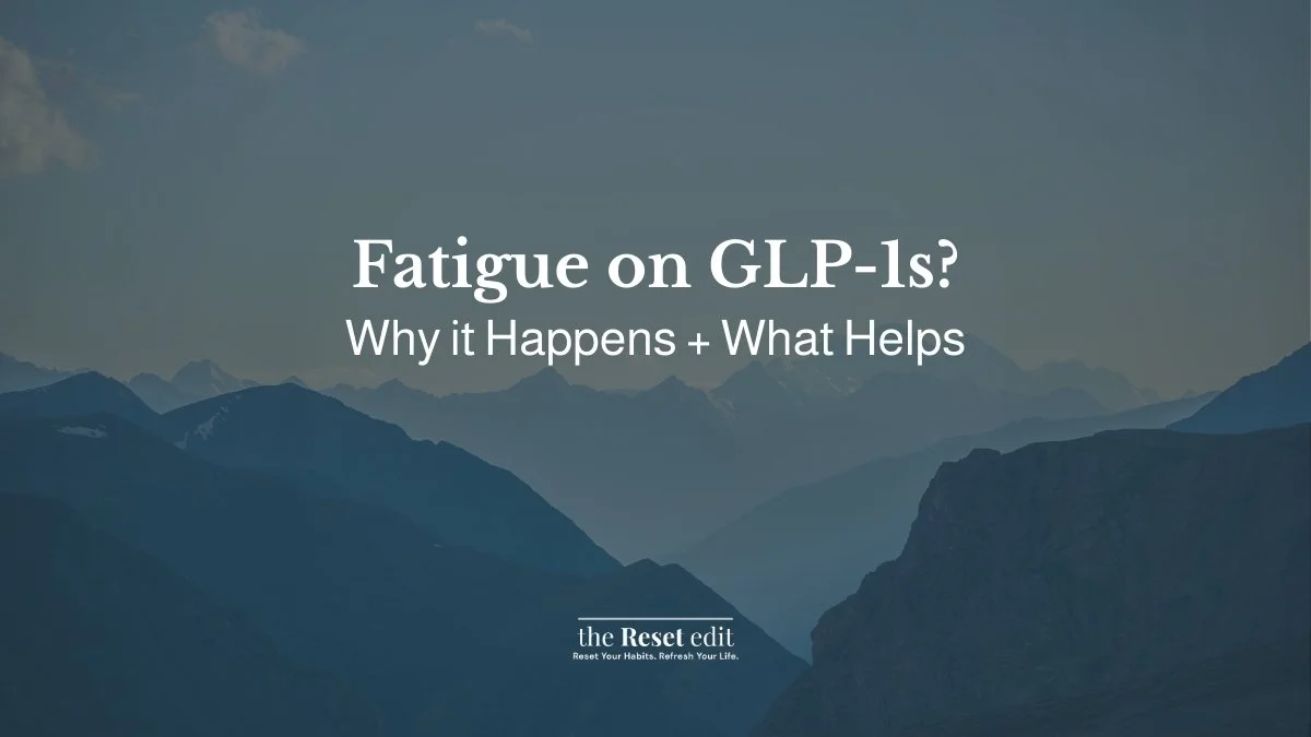 Why fatigue happens on GLP-1s and what helps — The Reset Edit