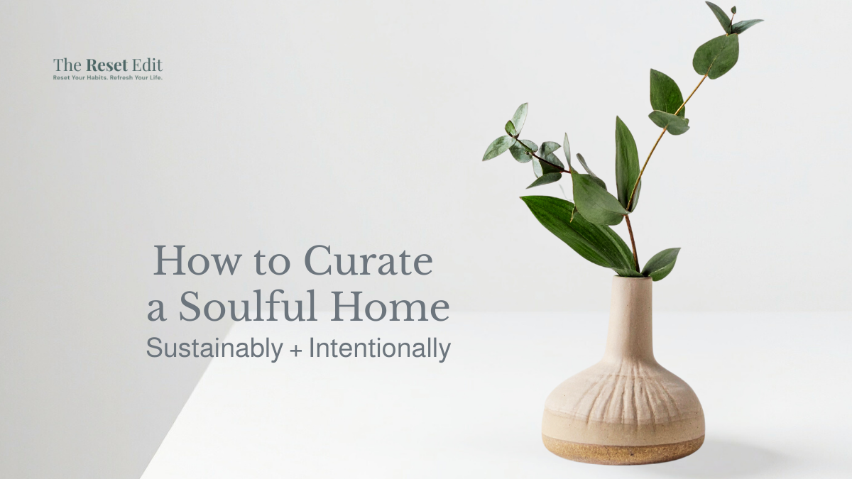 The conscious aesthetic guide to curating a sustainable soulful home without starting over — The Reset Edit