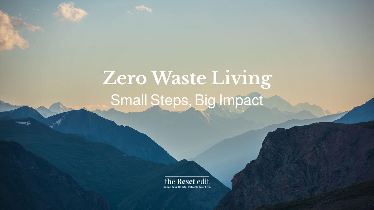 Zero waste living with small steps for a big impact — The Reset Edit
