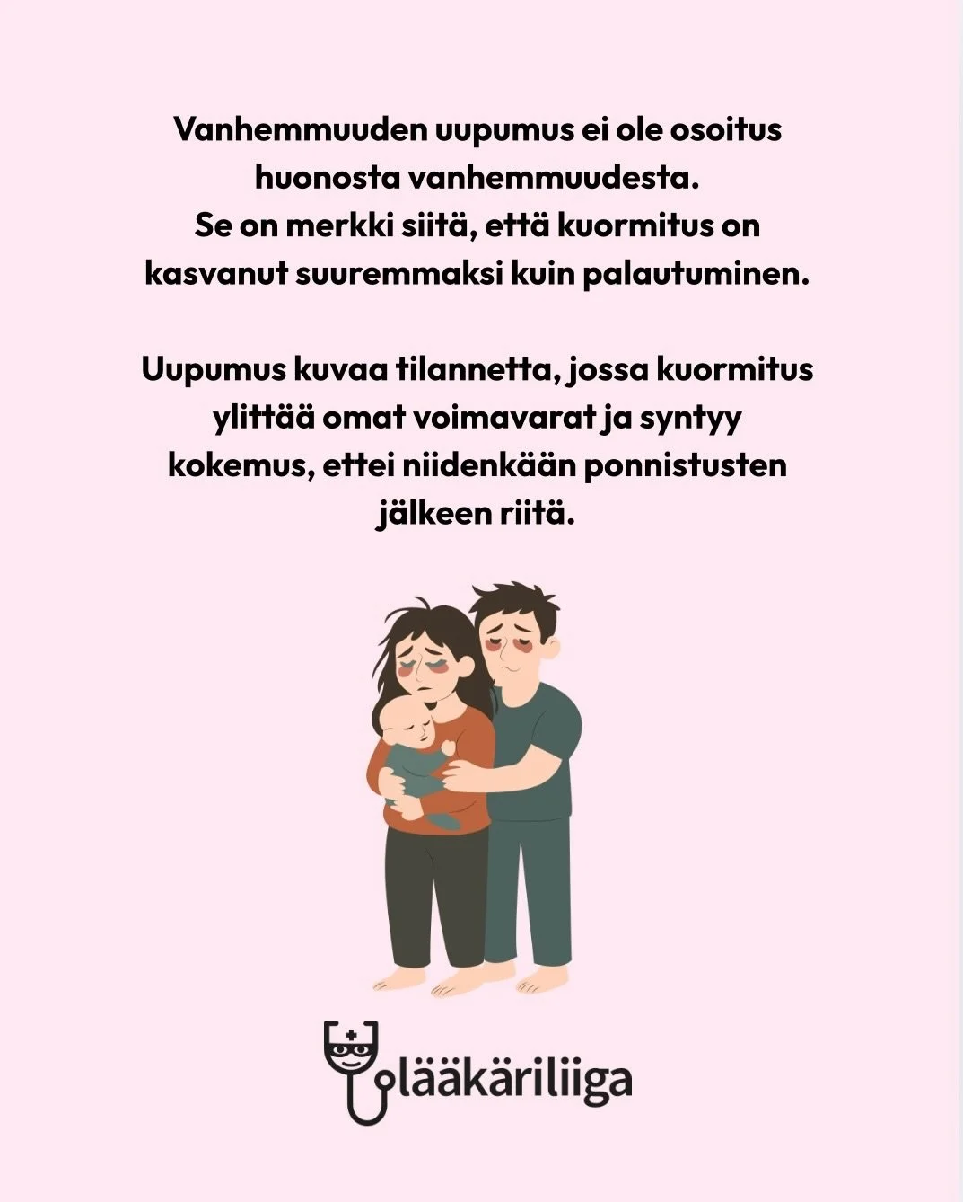 Vanhemmuuden uupumus kehittyy usein pikkuhiljaa. Se syntyy, kun omat voimavarat kuluvat nopeammin kuin ne ehtiv&auml;t palautua. Arki alkaa tuntua velvollisuuksilta, ilo katoaa ja pienetkin asiat kuormittavat. Uupumus ei kerro huonosta vanhemmuudesta