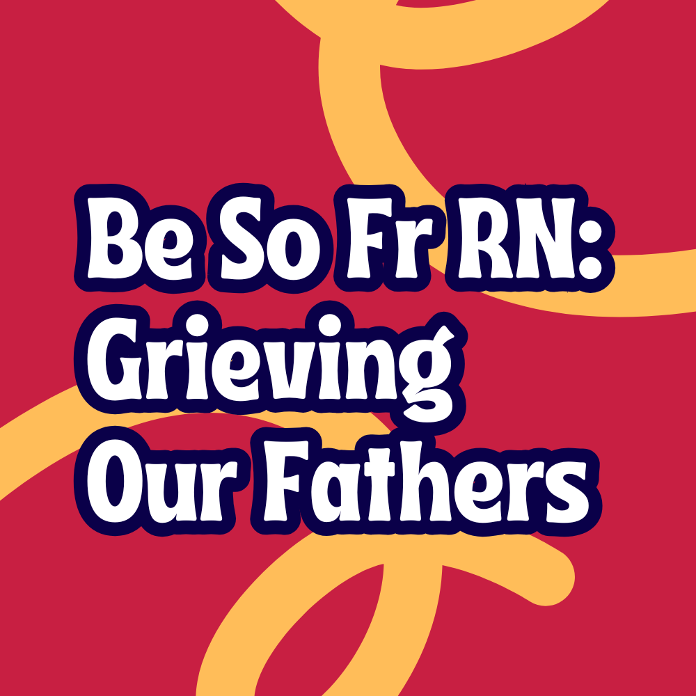 Be So Fr RN: Grieving Our Fathers