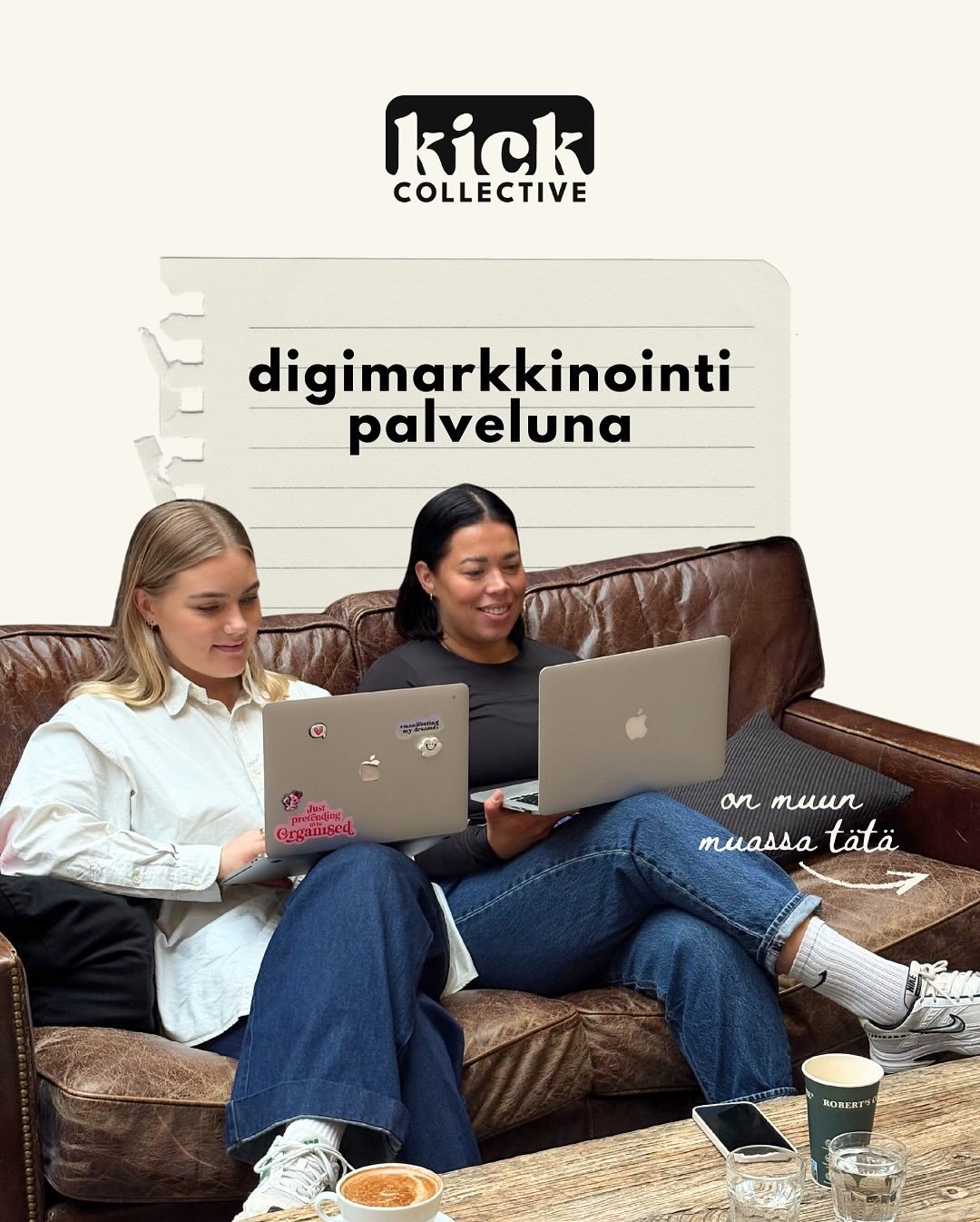 Digimarkkinointi, joka n&auml;kyy 👩🏽&zwj;💻👩🏼&zwj;💻

Kick Collective auttaa yrityksi&auml; rakentamaan n&auml;kyvyytt&auml;, erottuvuutta ja kasvua verkossa. Me toteutamme digimarkkinointia uuden tuotteen lanseerauksista ja tapahtumien markkinoi