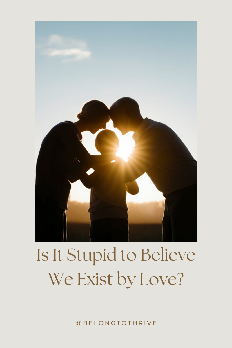 1.7 Is It Stupid to Believe We Exist by Love?
