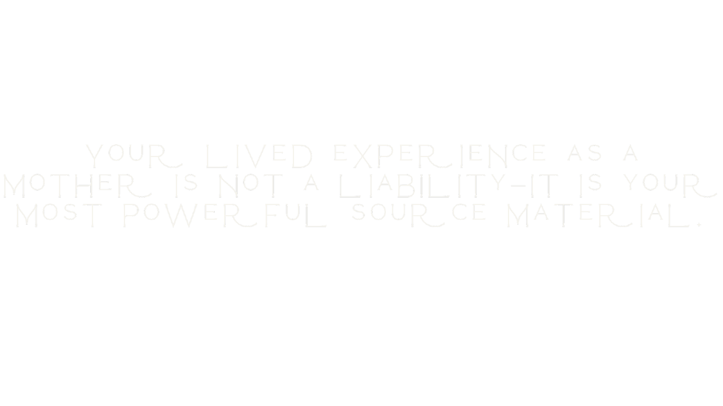 Inspirational quote in white text on a black background: "Your lived experience as a mother is not a liability - it is your most powerful source material."
