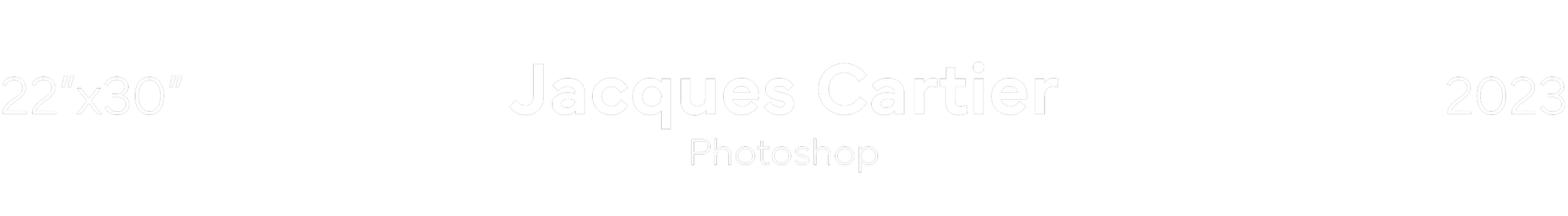 A digital design with black background, white text including artist name Jacques Cartier and year 2023, with size 22x30 inches, referencing Photoshop.