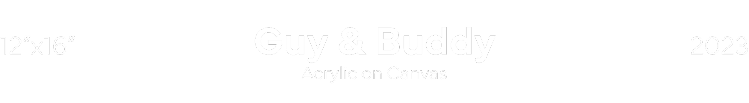 Black background poster with large white text reading 'Guy & Buddy', smaller text 'Acrylic on Canvas', size '12x16', and year '2023' in the corners.
