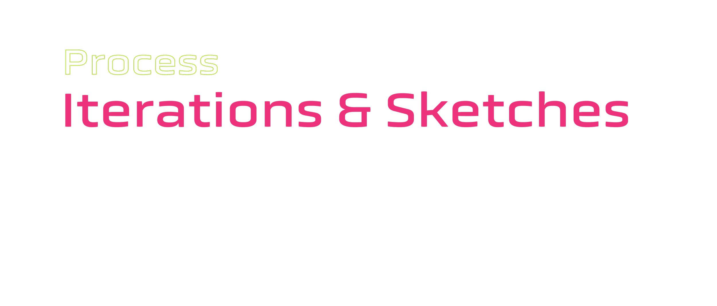 Colorful text on a black background reading 'Process Iterations & Sketches' with 'Process' in green and pink outline, and 'Iterations & Sketches' in bold pink.