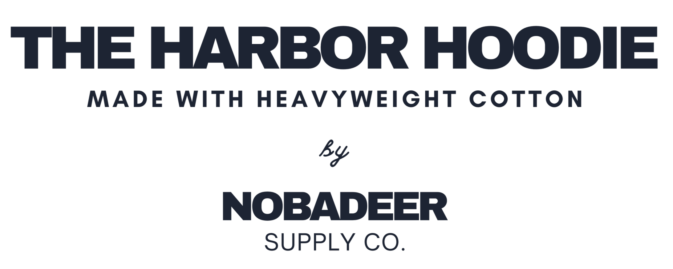 Text graphic with the words 'The Harbor Hoodie made with heavyweight cotton by Nobadeer Supply Co.'