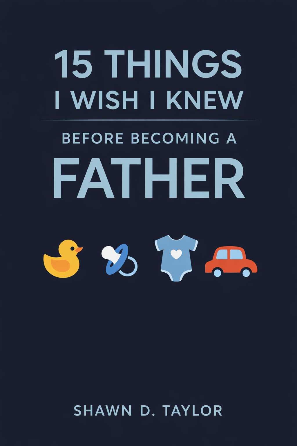 15 Things I Wish I Knew Before Becoming A Father