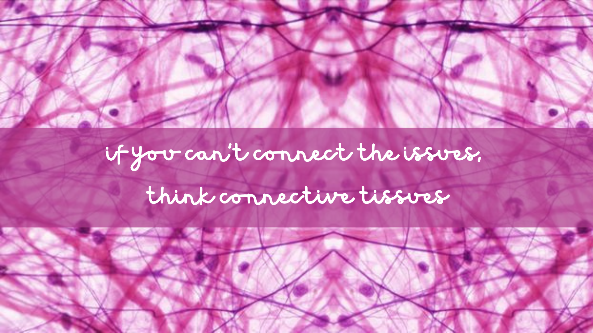 If You Can’t Connect the Issues, Think Connective Tissues