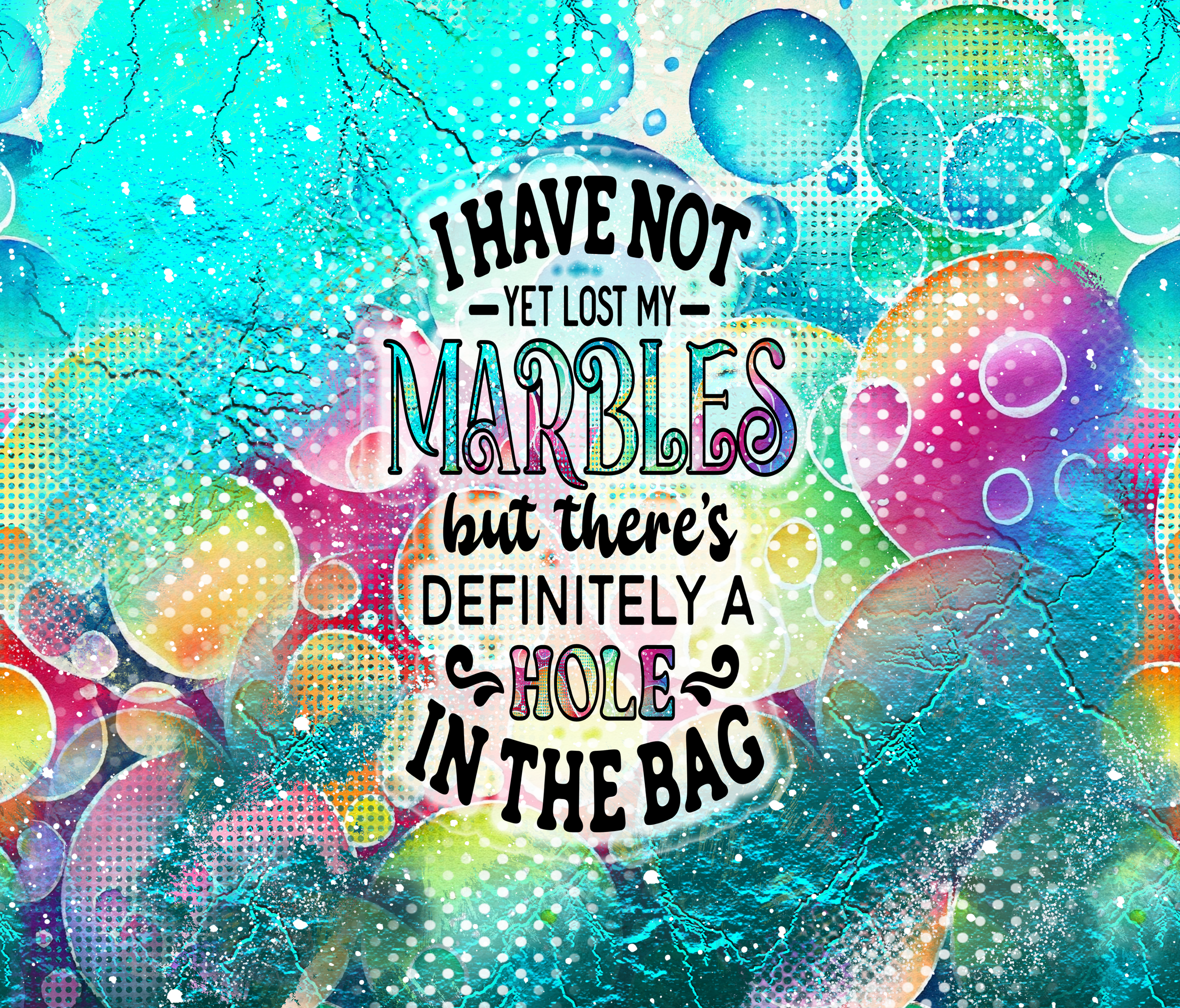 Have Not Yet Lost My Marbles...