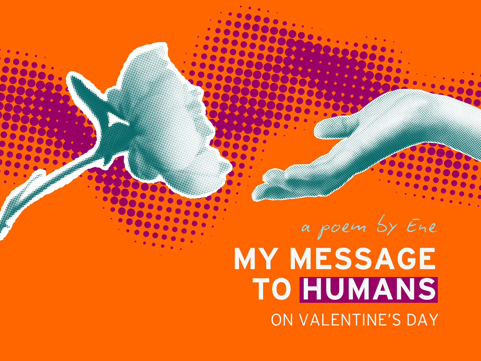 My Message to Humans this Valentine’s Day
