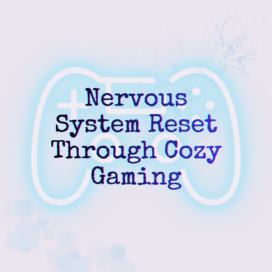 Healing the Nervous System Through Cozy Gaming
