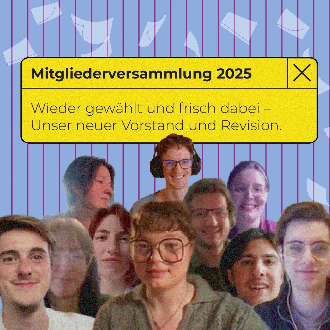 Hallo, hallo, hallo 👋
Am 5.6. durften wir zur Mitgliederversammlung einige neue Gesichter begrüßen! Benjamin und Tristan unterstützen uns nun im Vorstand und der Revision. Wir freuen uns riesig, euch dabei zu haben! 💜
Während d